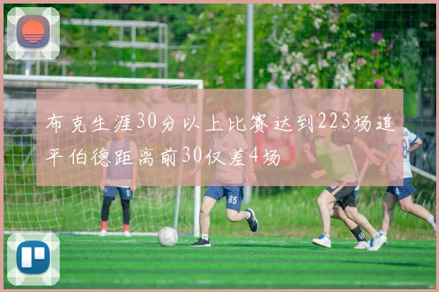 布克生涯30分以上比赛达到223场追平伯德距离前30仅差4场